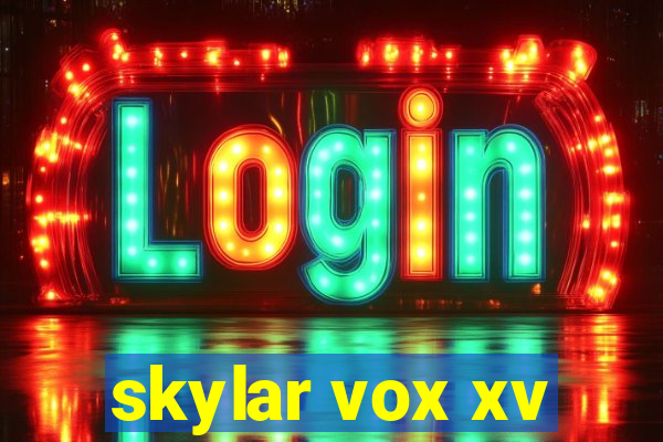 skylar vox xv