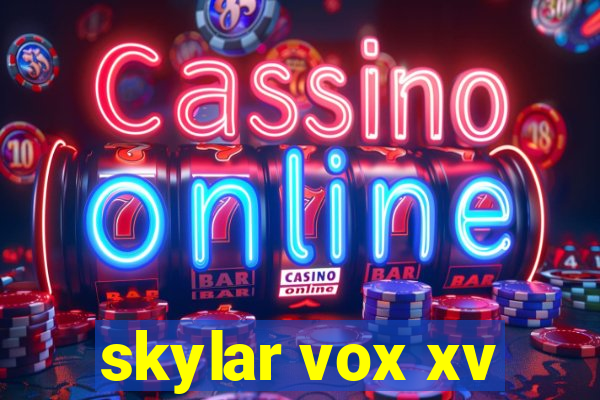 skylar vox xv