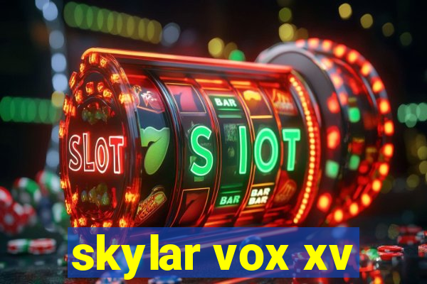 skylar vox xv