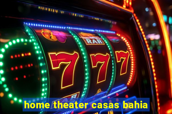 home theater casas bahia