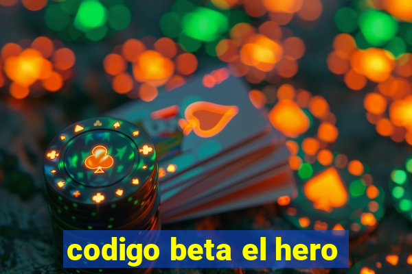 codigo beta el hero