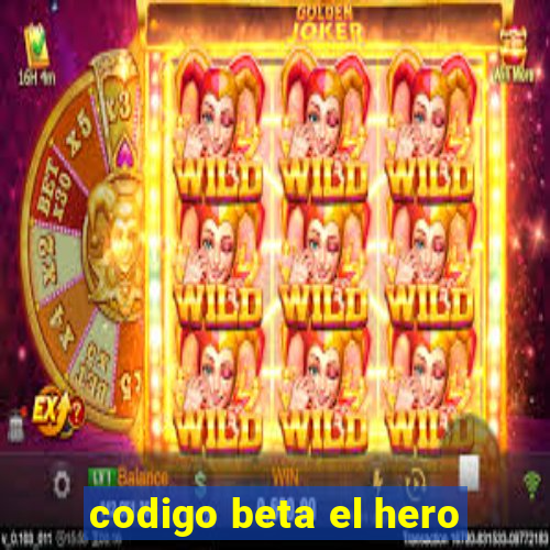 codigo beta el hero