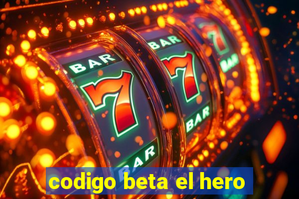 codigo beta el hero