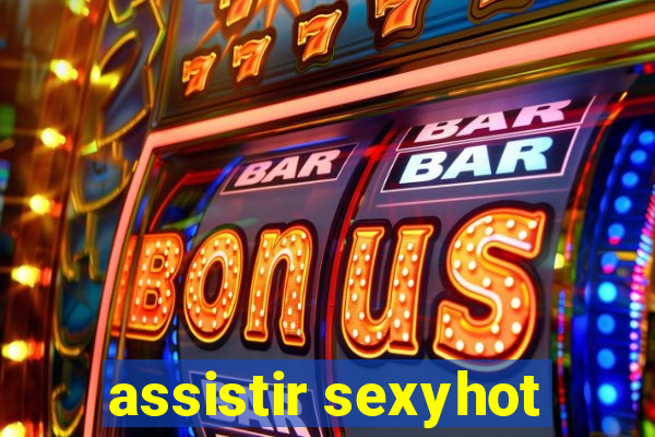 assistir sexyhot