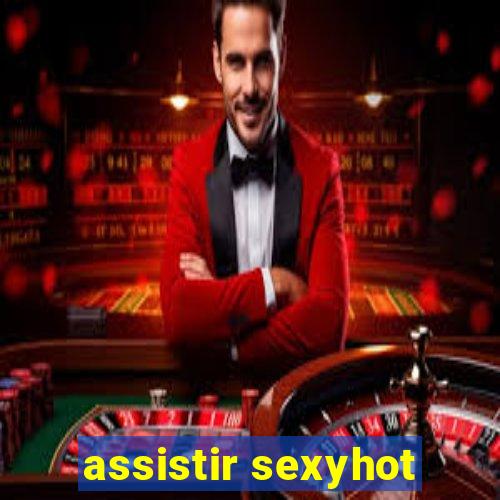 assistir sexyhot