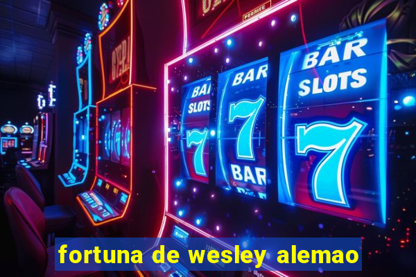 fortuna de wesley alemao