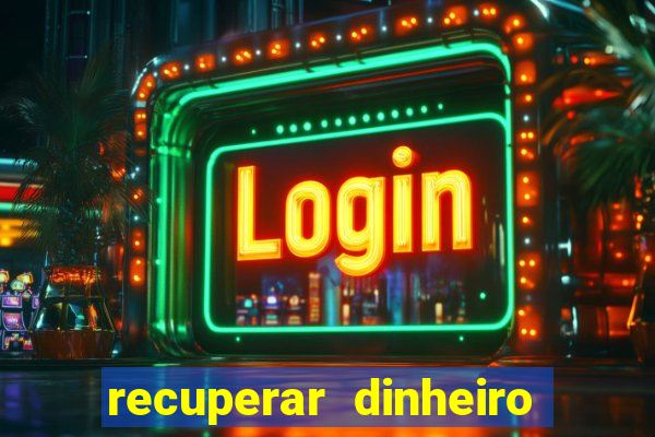 recuperar dinheiro perdido na betano