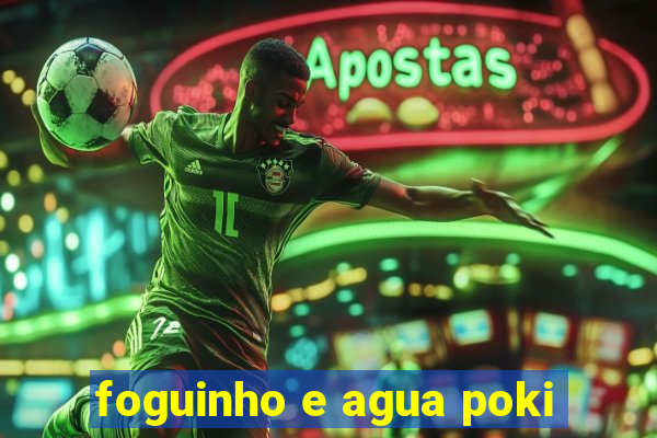 foguinho e agua poki