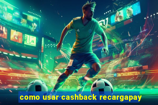 como usar cashback recargapay