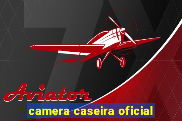 camera caseira oficial