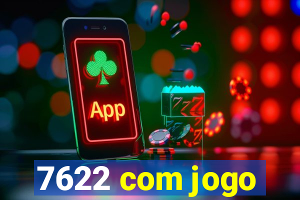 7622 com jogo
