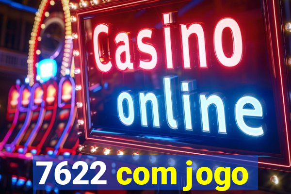 7622 com jogo