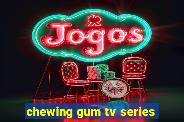 chewing gum tv series