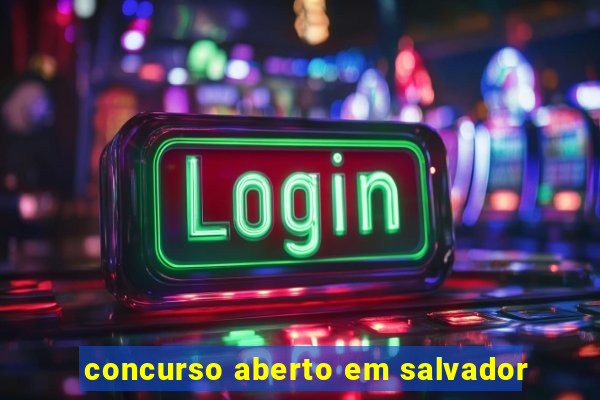 concurso aberto em salvador