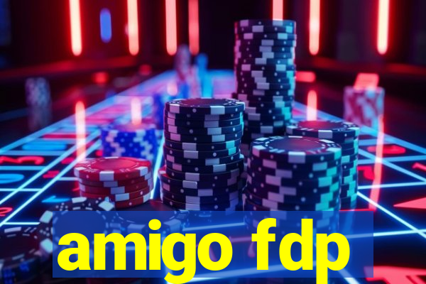 amigo fdp