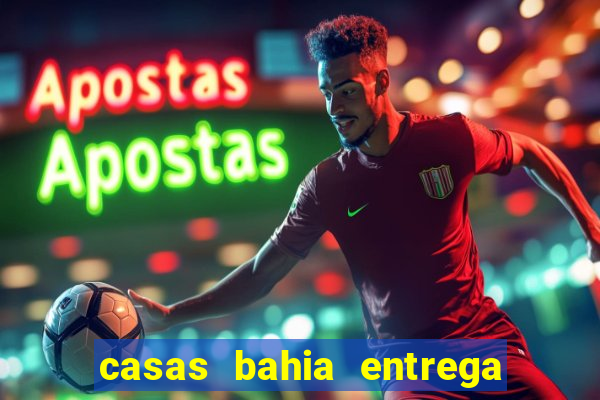 casas bahia entrega de domingo