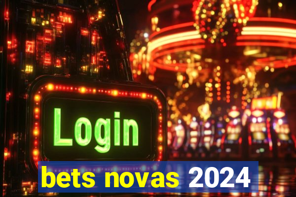 bets novas 2024