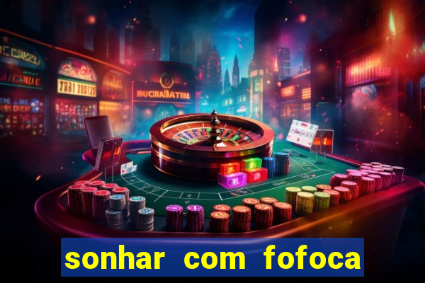 sonhar com fofoca jogo do bicho
