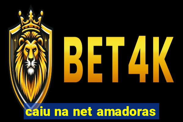 caiu na net amadoras