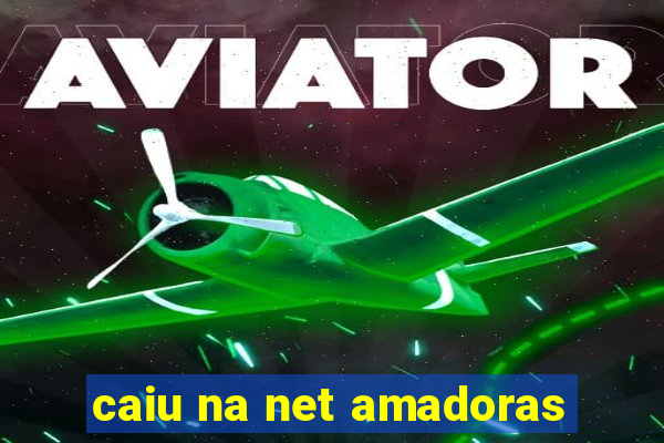 caiu na net amadoras