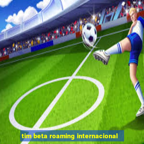 tim beta roaming internacional