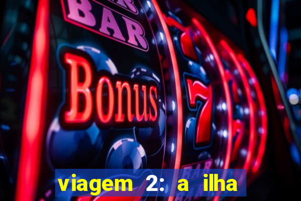 viagem 2: a ilha misteriosa filme completo dublado