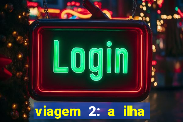 viagem 2: a ilha misteriosa filme completo dublado