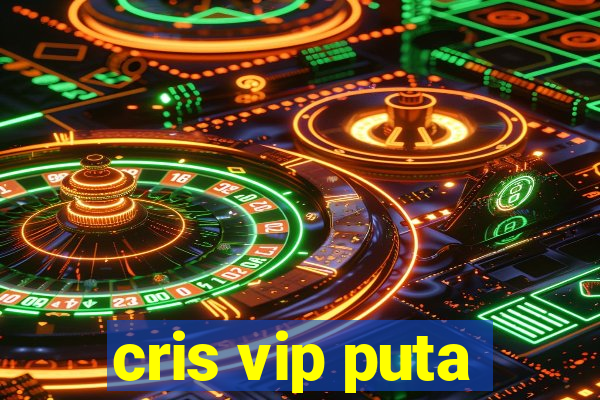 cris vip puta