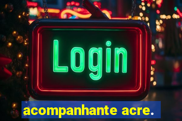 acompanhante acre.
