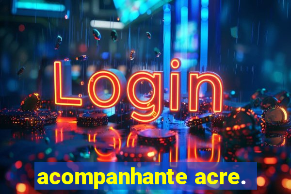 acompanhante acre.