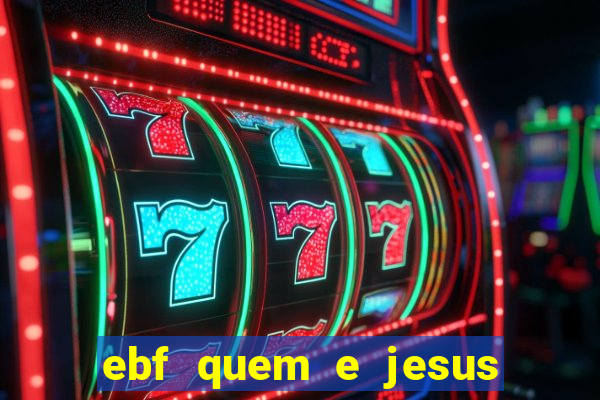 ebf quem e jesus ebf jesus meu super heroi