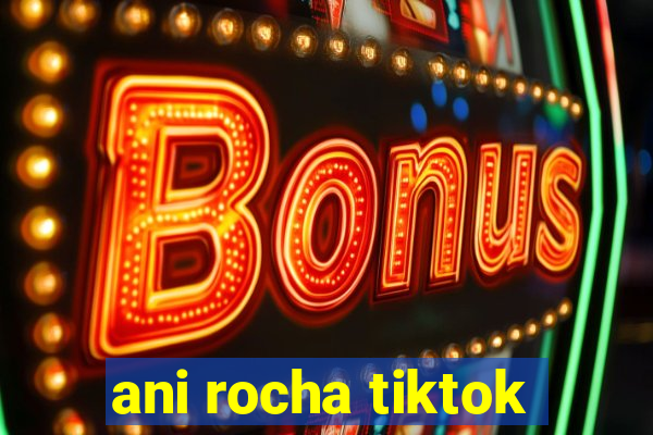 ani rocha tiktok