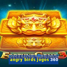 angry birds jogos 360