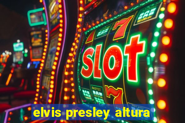 elvis presley altura