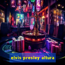 elvis presley altura
