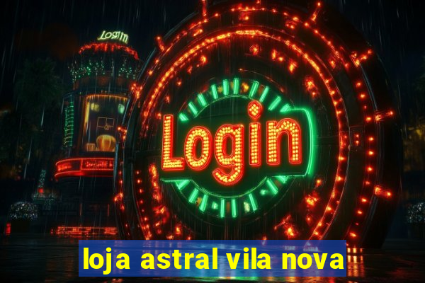 loja astral vila nova