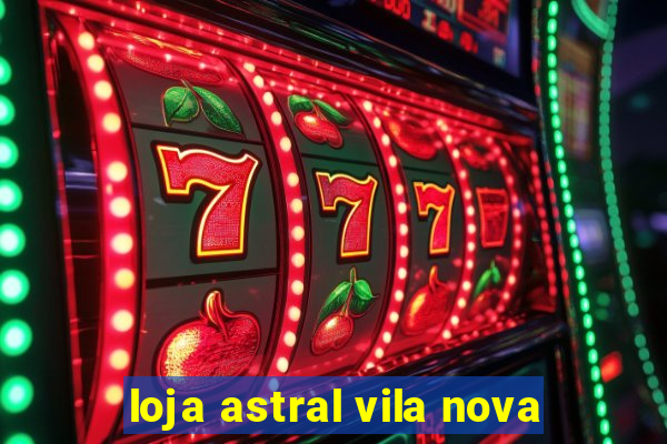 loja astral vila nova