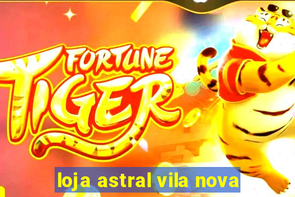 loja astral vila nova