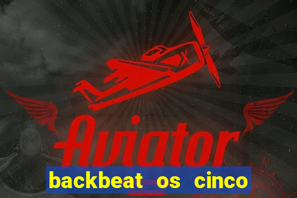 backbeat os cinco rapazes de liverpool download legendado