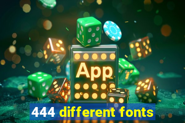 444 different fonts