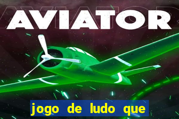 jogo de ludo que ganha dinheiro