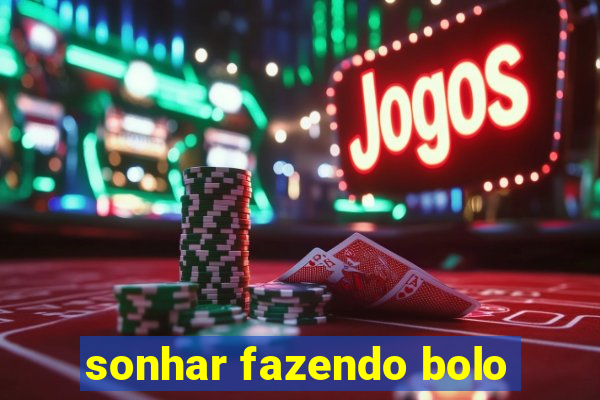 sonhar fazendo bolo