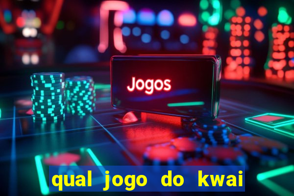 qual jogo do kwai que ganha mais dinheiro
