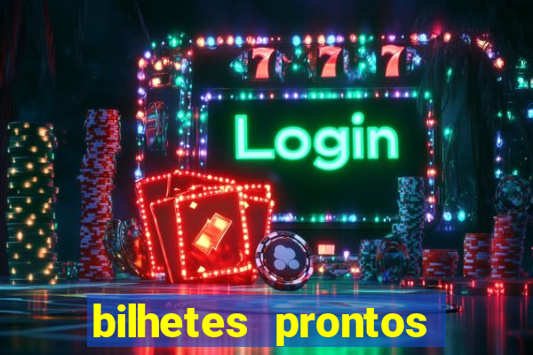 bilhetes prontos para hoje