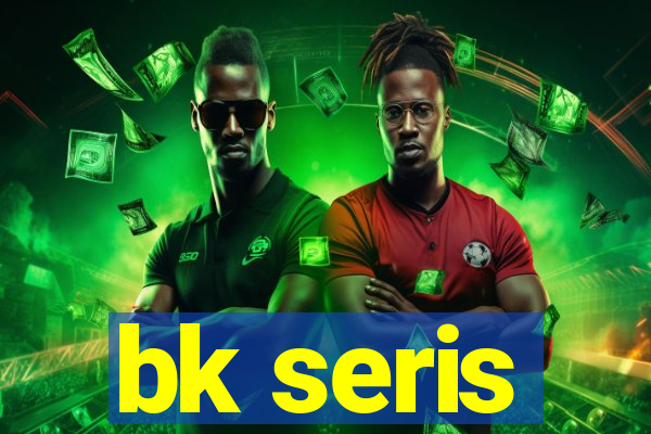 bk seris