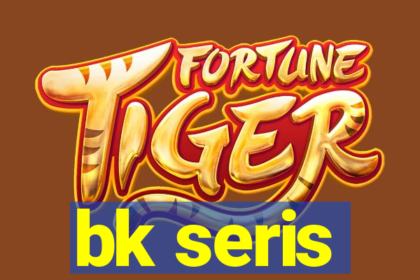 bk seris