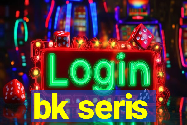 bk seris