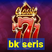 bk seris