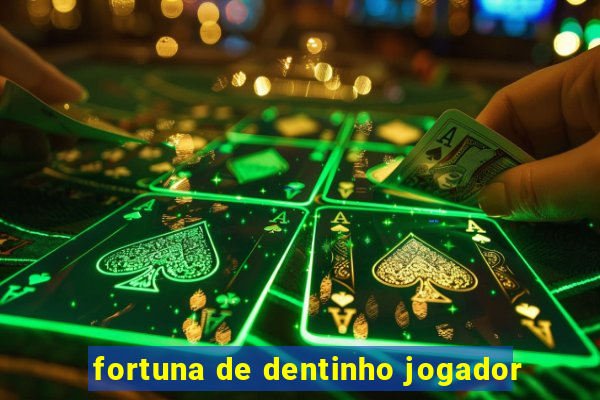 fortuna de dentinho jogador