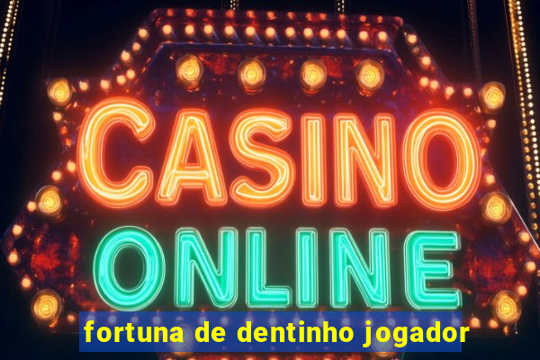fortuna de dentinho jogador